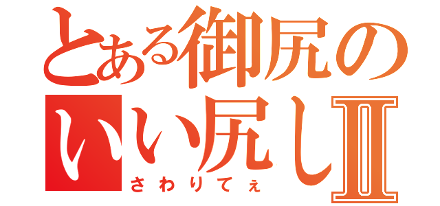 とある御尻のいい尻してんなぁⅡ（さわりてぇ）