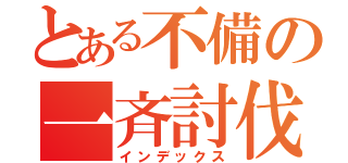 とある不備の一斉討伐（インデックス）