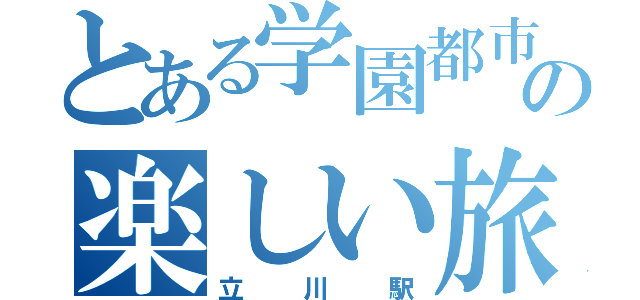 とある学園都市の楽しい旅（立川駅）