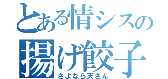 とある情シスの揚げ餃子（さよなら天さん）