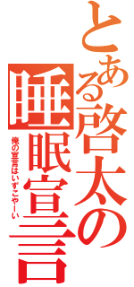 とある啓太の睡眠宣言（俺の宣言はいずこやーい）