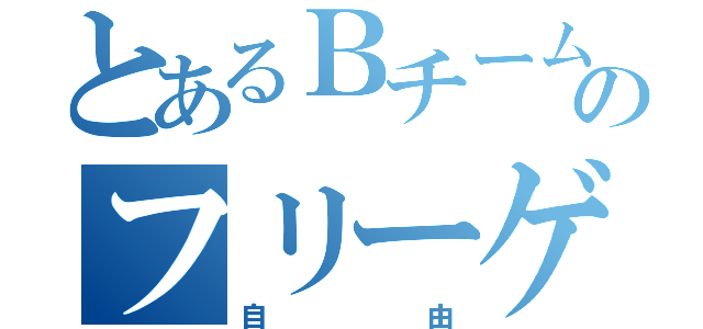 とあるＢチームのフリーゲーム（自由）