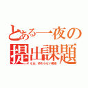 とある一夜の提出課題（なお、終わらない模様）