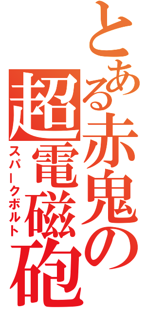 とある赤鬼の超電磁砲（スパークボルト）