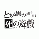 とある黒の剣士の死の遊戯（デスゲーム）