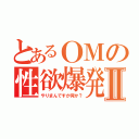 とあるＯＭの性欲爆発Ⅱ（やりまんですが何か？）