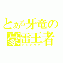 とある牙竜の豪雷王者（ジンオウガ）