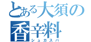 とある大須の香辛料（シュガスパ）