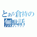 とある倉持の無駄話（ガラパゴス）