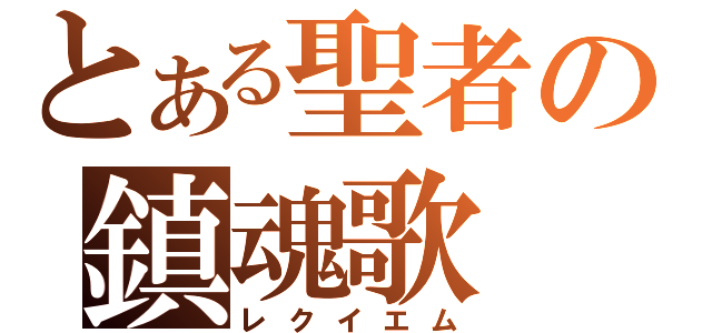 とある聖者の鎮魂歌（レクイエム）