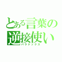 とある言葉の逆接使い（パラドックス）