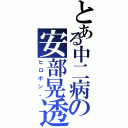 とある中二病の安部晃透（ヒロポン。）