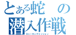 とある蛇の潜入作戦（スニーキングミッション）