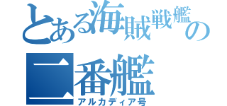 とある海賊戦艦の二番艦（アルカディア号）