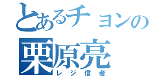 とあるチョンの栗原亮（レジ信者）