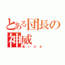 とある団長の神威（強い少女）