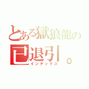 とある獄狼龍の已退引。（インデックス）