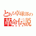 とある卓球部の革命伝説（藤田拓海）