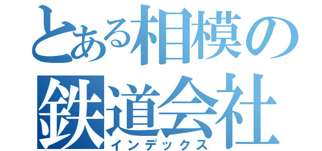 とある相模の鉄道会社（インデックス）