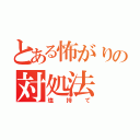 とある怖がりの対処法（塩持て）