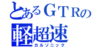 とあるＧＴＲの軽超速（カルソニック）