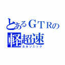 とあるＧＴＲの軽超速（カルソニック）