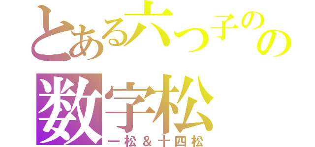 とある六つ子のの数字松（一松＆十四松）