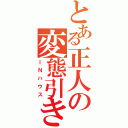 とある正人の変態引きこもり（ＩＮハウス）