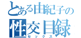 とある由紀子の性交目録（セックス）