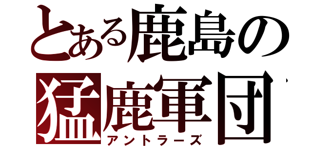 とある鹿島の猛鹿軍団（アントラーズ）