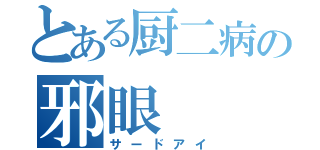 とある厨二病の邪眼（サードアイ）