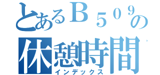 とあるＢ５０９の休憩時間（インデックス）