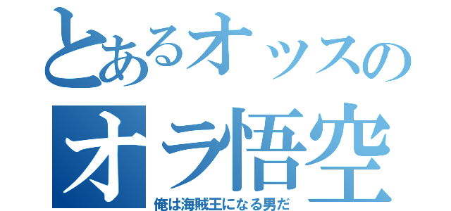 とあるオッスのオラ悟空（俺は海賊王になる男だ）