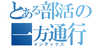 とある部活の一方通行（インデックス）