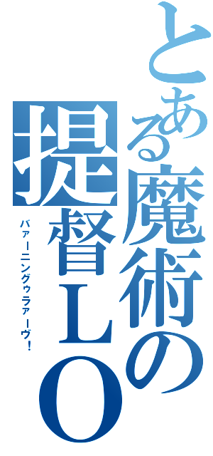 とある魔術の提督ＬＯＶＥ（バァーニングゥラァーヴ！）