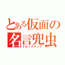 とある仮面の名言兜虫（クロックアップ）