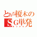 とある榎木のＳＧ単発（おつかれ）