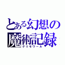 とある幻想の魔術記録（グリモワール）