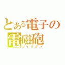 とある電子の電磁砲（コイルガン）