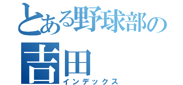 とある野球部の吉田（インデックス）