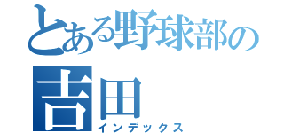 とある野球部の吉田（インデックス）