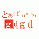 とあるｆｕｍｉｃｃのｇｄｇｄ放送（テンション落ち気味）