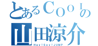 とあるＣＯＯＩの山田涼介（Ｈｅｙ！Ｓａｙ！ＪＵＭＰ）