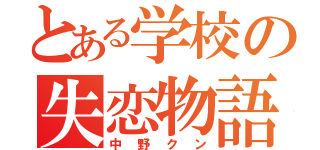 とある学校の失恋物語（中野クン）