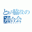 とある脇役の連合会（エキストラ）