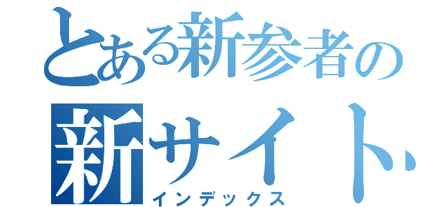 とある新参者の新サイト構築（インデックス）