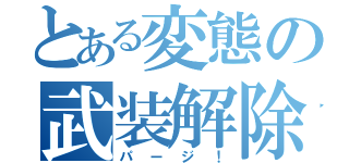 とある変態の武装解除（パージ！）