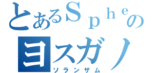 とあるＳｐｈｅｒｅのヨスガノソラ（ソランザム）