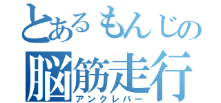 とあるもんじの脳筋走行（アンクレバー）