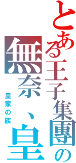 とある王子集團の無奈、皇家の族（  皇家の族）